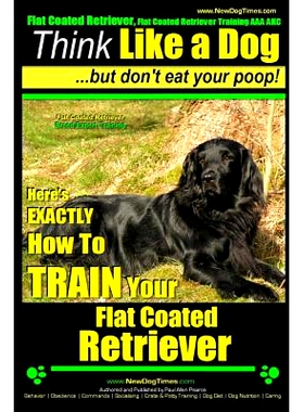 预订 Flat Coated Retriever, Flat Coated Retriever Training AAA AKC Think Like a Dog But Don’t Eat Your Poop! Flat Coate