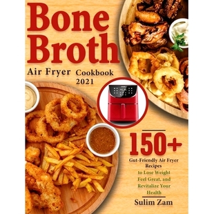 预订 Bone Broth Air Fryer Cookbook 2021: 150+ Gut-Friendly Air Fryer Recipes to Lose Weight, Feel Great, and Revitalize