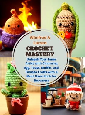 预订 Crochet Mastery: Unleash Your Inner Artist with Charming Egg, Toast, Muffin, and Tomato Crafts with A Must Have Boo