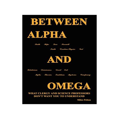 预订 Between Alpha and Omega: What Clergy and Science Professors Don't Want You to Understand