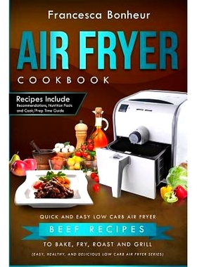 预订 Air Fryer Cookbook: Quick and Easy Low Carb Air Fryer Beef Recipes to Bake, Fry, Roast and Grill: 9781547097449