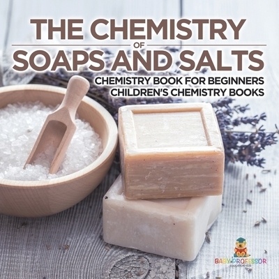 预订 The Chemistry of Soaps and Salts - Chemistry Book for Beginners Children’s Chemistry Books: 9798869430397