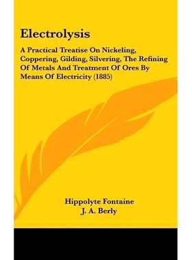 预订 Electrolysis: A Practical Treatise on Nickeling, Coppering, Gilding, Silvering, the Refining of Metals and Treatmen