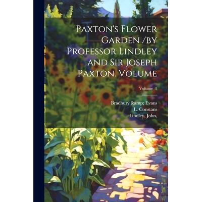 预订 Paxton’s Flower Garden /by Professor Lindley and Sir Joseph Paxton. Volume; Volume 1: 9781022617049