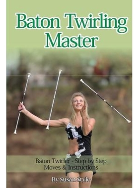 Baton Twirling Master: Baton Twirler - Step by Step Moves & Instructions 指挥棒旋转大师：指挥棒旋转的动作与指示: 978191