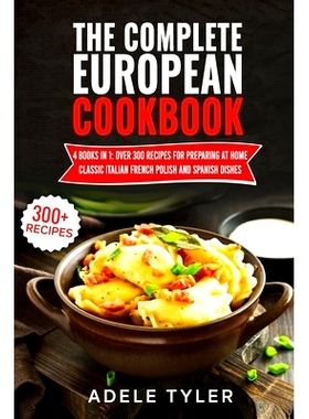 预订 The Complete European Cookbook: 4 books in 1: Over 300 Recipes for Preparing At Home Classic Italian French Polish