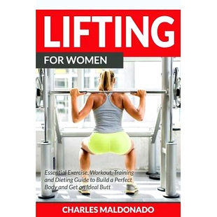 预订 Lifting For Women: Essential Exercise, Workout, Training and Dieting Guide to Build a Perfect Body and Get an Ideal
