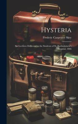 [预订]Hysteria; Six Lectures Delivered to the Students of St. Bartholomew’s Hospital, 1866 9781020910821