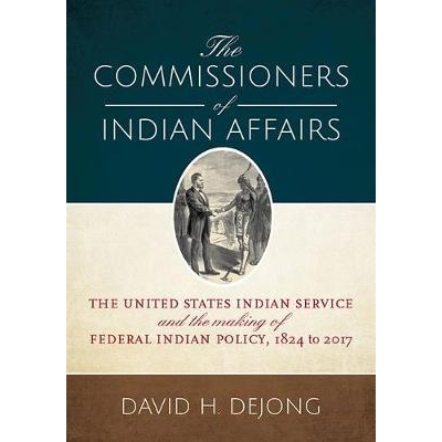 预订 The Commissioners of Indian Affairs: The United States Indian Service and the Making of Federal Indian Policy, 1824