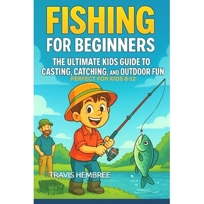 预订 Fishing for Beginners: The Ultimate Kids Guide to Casting, Catching, and Outdoor Fun: The Ultimate Kids Guide to Ca