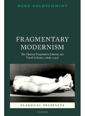 预订 Fragmentary Modernism: The Classical Fragment in Literary and Visual Cultures, c.1896 - c.1936 碎片现代主义:文学和
