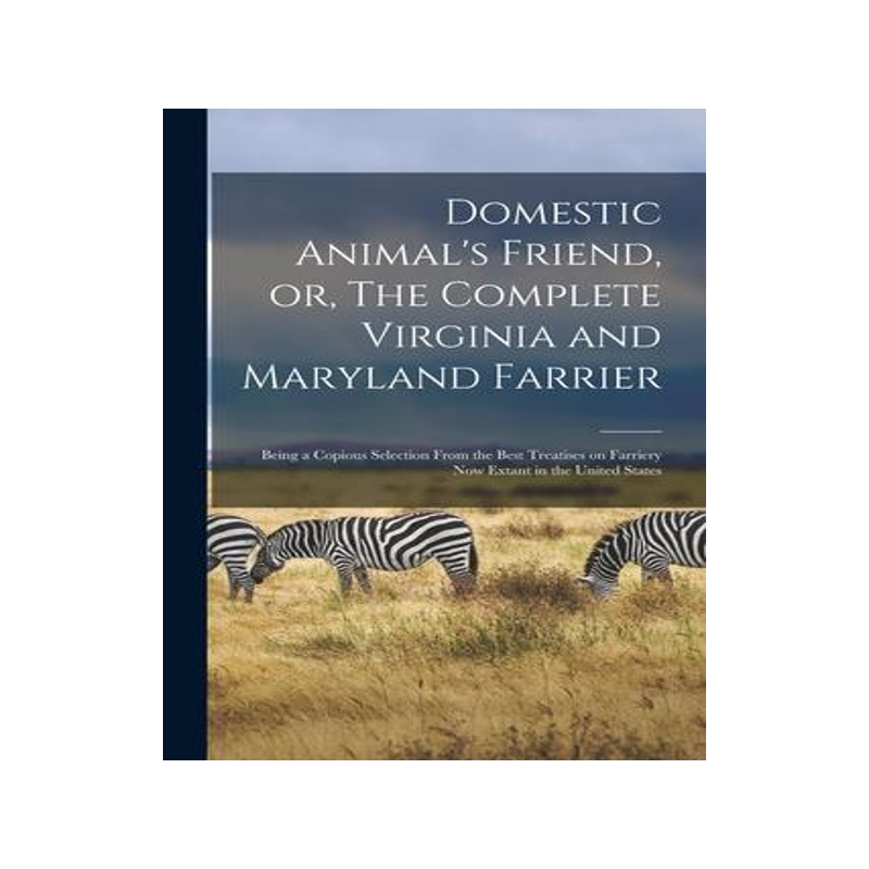 [预订]Domestic Animal’s Friend, or, The Complete Virginia and Maryland Farrier: Being a Copious Selectio 9781014056238