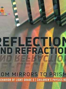 预订 Reflection and Refraction: From Mirrors to Prisms The Behavior of Light Grade 5 Children’s Physics Books: 97815419