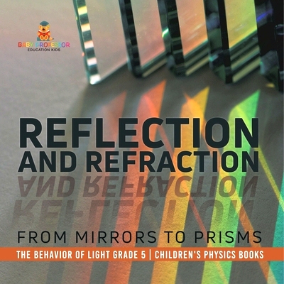 预订 Reflection and Refraction: From Mirrors to Prisms The Behavior of Light Grade 5 Children’s Physics Books: 97815419