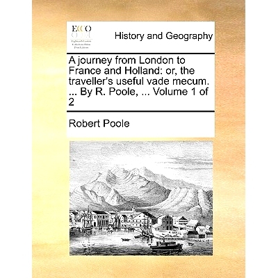 预订 A Journey from London to France and Holland: Or, the Traveller’s Useful Vade Mecum. ... by R. Poole, ... Volume 1