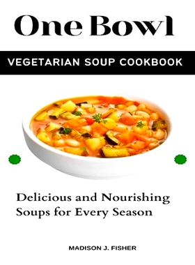 预订 One Bowl Vegetarian Soup Cookbook: Delicious and Nourishing Soups for Every Season: 9798326288318