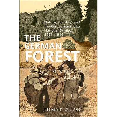 预订 The German Forest: Nature, Identity, and the Contestation of a National Symbol, 1871-1914 德国森林：自然、身份与国