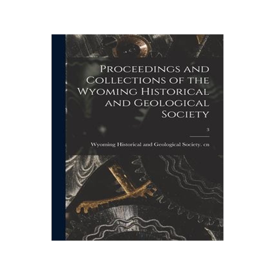 [预订]Proceedings and Collections of the Wyoming Historical and Geological Society; 3 9781014666000