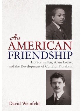 预订 An American Friendship: Horace Kallen, Alain Locke, and the Development of Cultural Pluralism 美国友谊：贺拉斯·卡