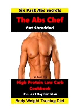 预订 The Abs Chef Shredded High Protein Low Carb Cookbook: Six Pack Abs Secrets-21 Day Diet Plan-Body Weight Training Di