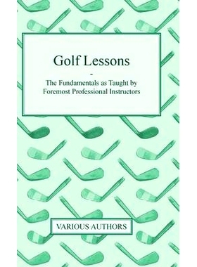 预订 Golf Lessons - The Fundamentals as Taught by Foremost Professional Instructors: 9781446510629