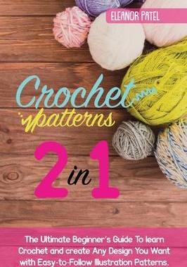 [预订]Crochet Patterns: The Ultimate Beginner’s Guide To learn Crochet and create Any Design You Want wi 9781803062099