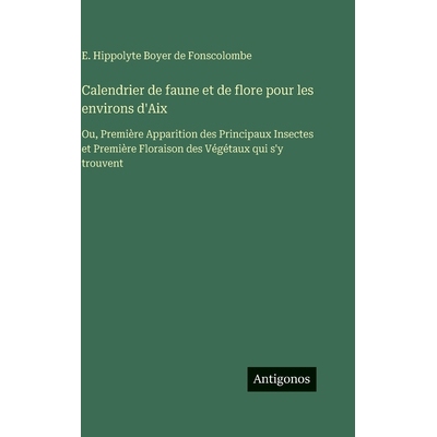 预订 Calendrier de faune et de flore pour les environs d’Aix: Ou, Première Apparition des Principaux Insectes et Premi