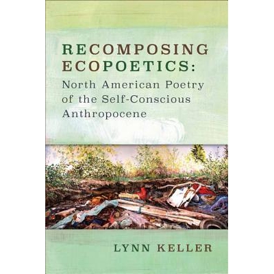 预订 Recomposing Ecopoetics: North American Poetry of the Self-Conscious Anthropocene 重构生态诗学：自我意识的人类世的北