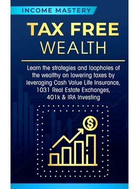 预订 Tax Free Wealth: Learn the strategies and loopholes of the wealthy on lowering taxes by leveraging Cash Value Life