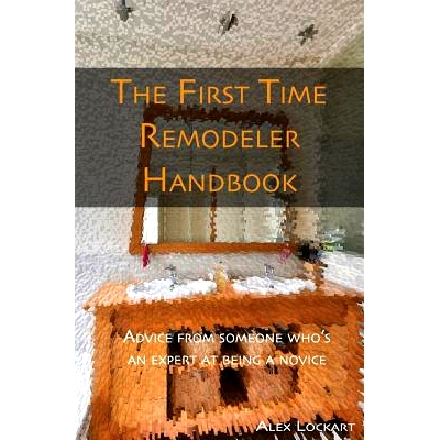 预订 The First Time Remodeler’s Handbook: Advice from someone who’s an expert at being a novice: 9781986527125