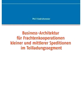 预订 Business-Architektur für Frachtenkooperationen kleiner und mittlerer Speditionen im Teilladungssegment: 9783732292