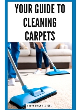 预订 Your Guide to Cleaning Carpets: DIY Methods for Deodorizing, De-Staining, Deep Cleaning and Protecting Carpet Again