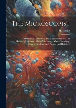 [预订]The Microscopist: A Manual Of Microscopy And Compendium Of The Microscopic Science: Micro-minerology 9781021564559