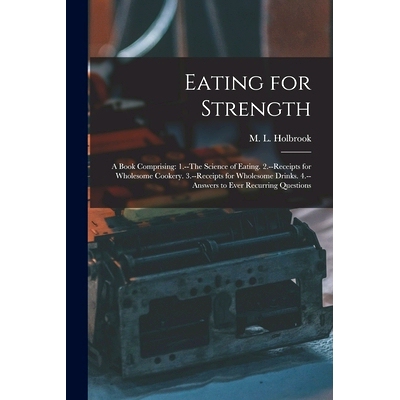 预订 Eating for Strength: A Book Comprising: 1.--The Science of Eating. 2.--Receipts for Wholesome Cookery. 3.--Receipts