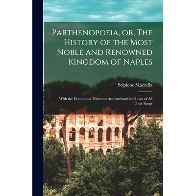 预订 Parthenopoeia, or, The History of the Most Noble and Renowned Kingdom of Naples: With the Dominions Therunto Annexe