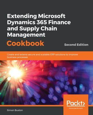 [预订]Extending Microsoft Dynamics 365 Finance and Supply Chain Management Cookbook, Second Edition 9781838643812