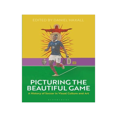 [预订]Picturing the Beautiful Game: A History of Soccer in Visual Culture and Art 9781350435773