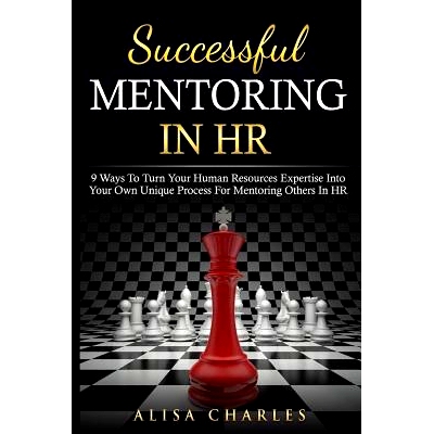 预订 Successful Mentoring in HR: 9 Ways to Turn Your Human Resources Expertise Into Your Own Unique Process for Mentorin