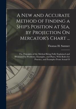 [预订]A New and Accurate Method of Finding a Ship’s Position at Sea, by Projection On Mercator’s Chart 9781016043489