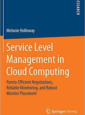 【预售】Service Level Management in Cloud Computing: Pareto-Efficient Negotiations, Reliable Monitoring, and Robus...