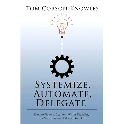 预订 Systemize, Automate, Delegate: How to Grow a Business While Traveling, on Vacation and Taking Time Off: 97816316199