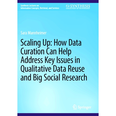 预订 Scaling Up: How Data Curation Can Help Address Key Issues in Qualitative Data Reuse and Big Social Research 扩大规
