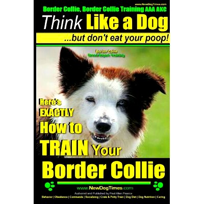 预订 Border Collie, Border Collie Training AAA AKC: Think Like a Dog, But Don’t Eat Your Poop! Border Collie Breed Expe