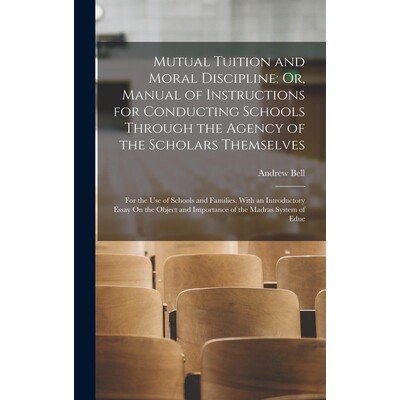 预订 Mutual Tuition and Moral Discipline; Or, Manual of Instructions for Conducting Schools Through the Agency of the Sc