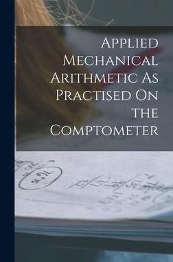 [预订]Applied Mechanical Arithmetic As Practised On the Comptometer 9781016213868