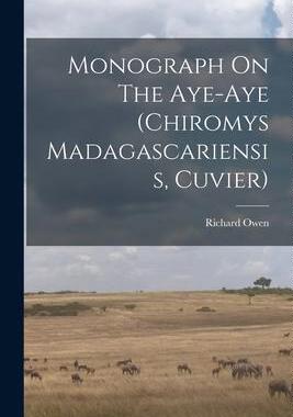 [预订]Monograph On The Aye-aye (chiromys Madagascariensis, Cuvier) 9781017828450