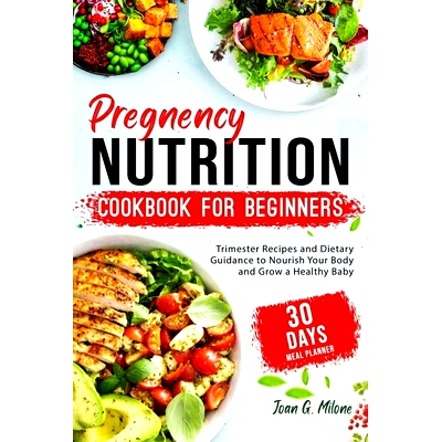预订 Pregnancy Nutrition Cookbook for Beginners: Trimester Recipes and Dietary Guidance to Nourish Your Body and Grow a