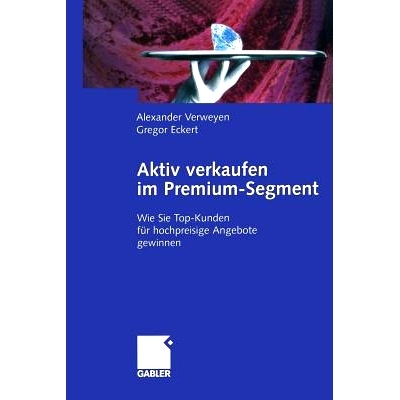 预订 Aktiv verkaufen im Premium-Segment: Wie Sie Top-Kunden für hochpreisige Angebote gewinnen: 9783322822321