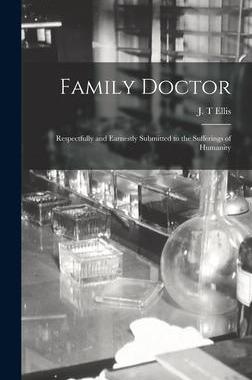 [预订]Family Doctor [microform]: Respectfully and Earnestly Submitted to the Sufferings of Humanity 9781013712074