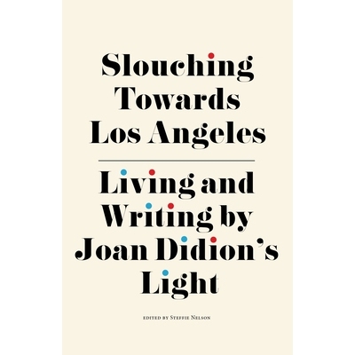 预订 Slouching Towards Los Angeles 没精打采地走向洛斯洛杉矶：琼·迪迪翁之光的生活与写作: 9781644281673